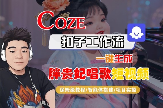 Coze扣子智能体工作流一键生成“胖贵妃对口型唱歌“短视频,全流程保姆级教学-立业有术