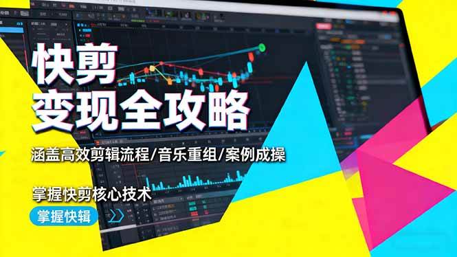 (16382期)快剪变现全攻略:涵盖高效剪辑流程/音乐重组/案例实操,掌握快剪核心技术-立业有术
