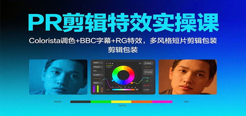 PR剪辑特效实操课:Colorista调色+BBC字幕+RG特效,多风格短片剪辑包装-立业有术