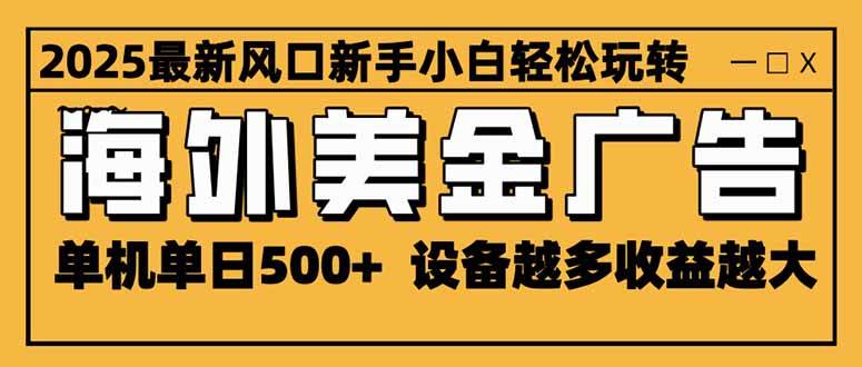 (16401期)2025最新风口 海外美金广告 单机单日500+ 可无限放大 设备越多收益越大…-立业有术
