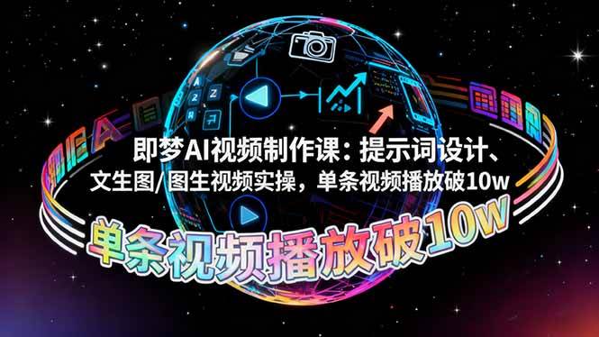 (16417期)即梦AI视频制作课:提示词设计、文生图/图生视频实操,单条视频播放破10w-立业有术