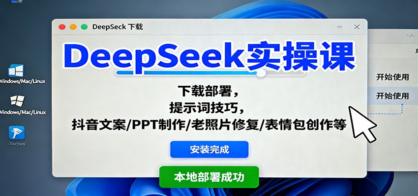 DeepSeek实操课:下载部署,提示词技巧,抖音文案/PPT制作/老照片修复/表情包创作等-立业有术
