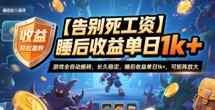 【告别死工资】游戏全自动搬砖,长久稳定,睡后收益单日1k+,可矩阵放大【揭秘】-立业有术