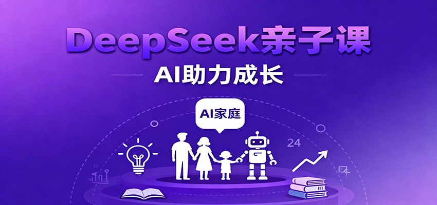 DeepSeek亲子课:学科突破、错题终结、志愿填报、AI助力家庭学习与成长-立业有术