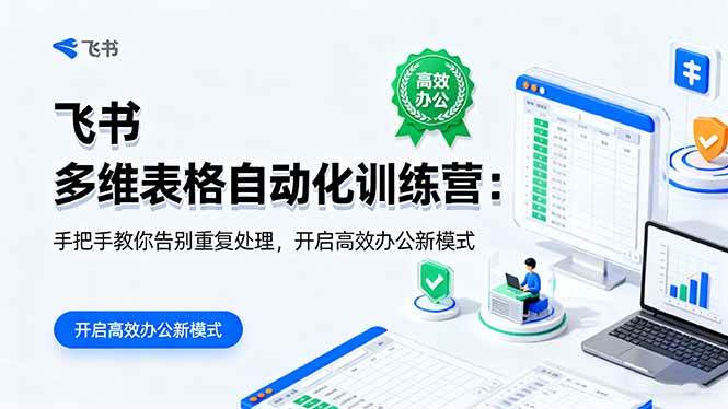 (16290期)飞书 多维表格自动化训练营:手把手教你告别重复处理,开启高效办公新模式-立业有术