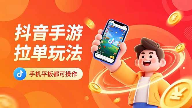 (16658期)抖音手游拉单玩法,手机平板都可以操作,一天十分钟也可以收入上k!-立业有术