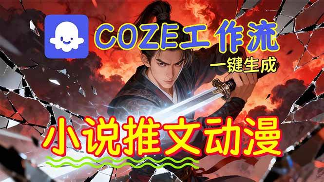 (16649期)靠Coze工作流躺赚矩阵收益!0基础也能用AI批量一键自动生成小说推文漫画视频!-立业有术