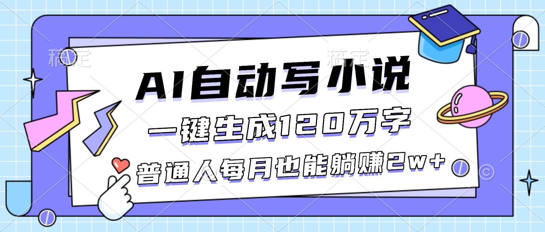 (16664期)AI自动写小说,一键生成120万字,普通人每月也能躺赚2w+-立业有术