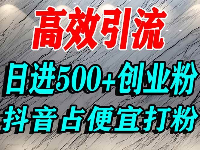 (16679期)怎么打创业粉?抖音利用占便宜心理引流创业粉,单人日引500+精准流量-立业有术