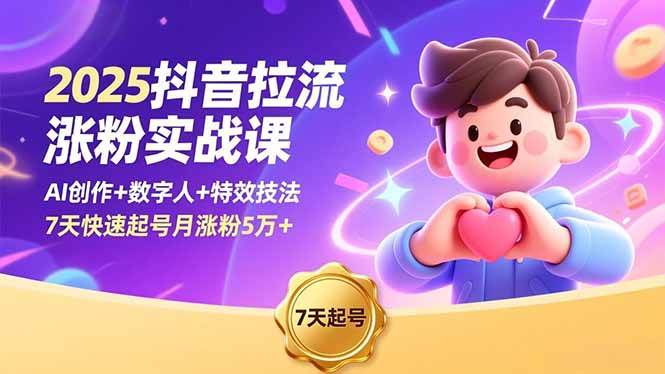 (16678期)2025抖音拉流涨粉实战课,AI创作+数字人+特效技法,7天快速起号月涨粉5万+-立业有术