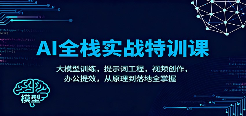 AI全栈实战特训课:大模型训练,提示词工程,视频创作,办公提效,从原理到落地全掌握-立业有术
