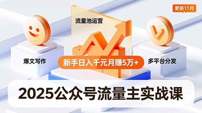 (16716期)2025公众号流量主实战课,爆文写作、流量池运营、多平台分发,新手日入千元月赚5万+更新11月-立业有术