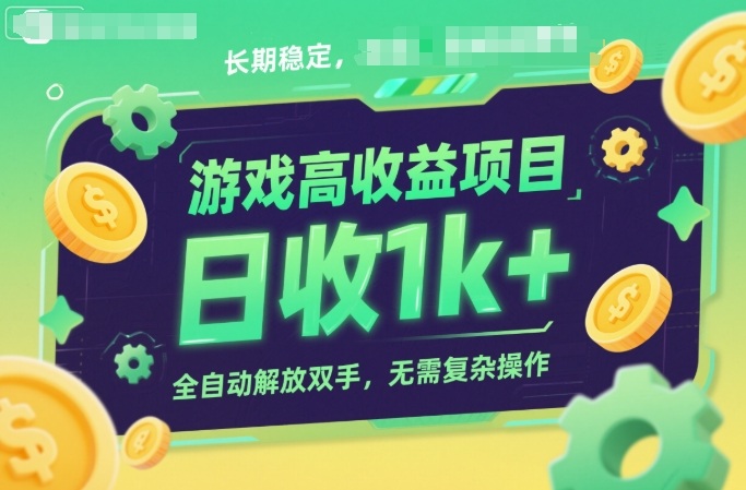 游戏高收益项目,长期稳定,日收1k+,全自动解放双手,无需复杂操作【揭秘】-立业有术