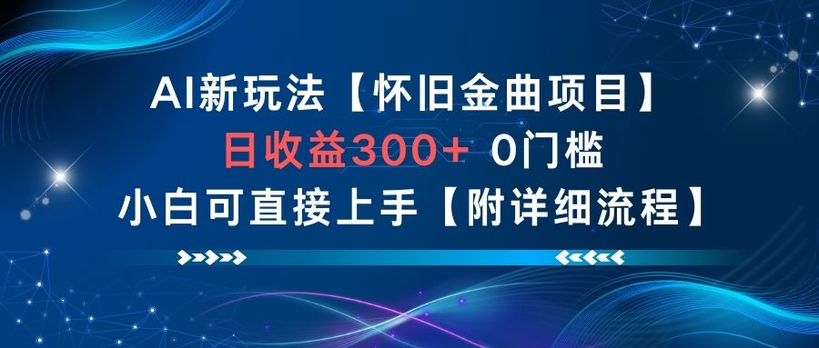 AI新玩法,怀旧金曲项目,日收益3张+,0门槛小白可直接上手【附详细流程】-立业有术