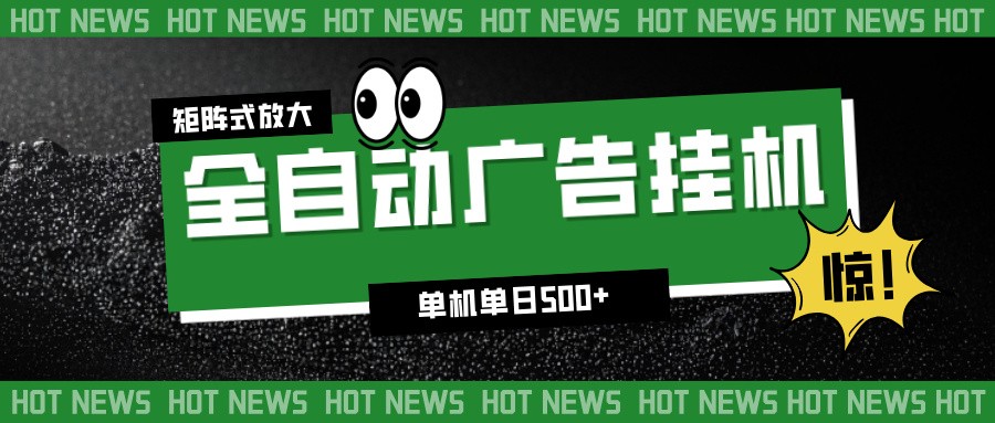 24小时全自动广告挂机,单机单日500+ 可矩阵放大操作 新手小白能轻松上手-立业有术