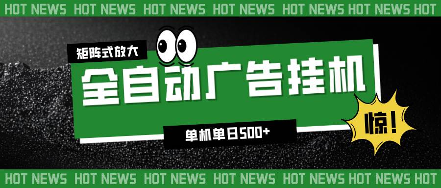 (16811期)24小时全自动广告挂机,单机单日500+ 可矩阵放大操作 新手小白能轻松上手-立业有术