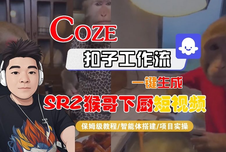 Coze扣子智能体工作流一键生成“SORA2猴哥下厨“短视频,全流程保姆级教学-立业有术