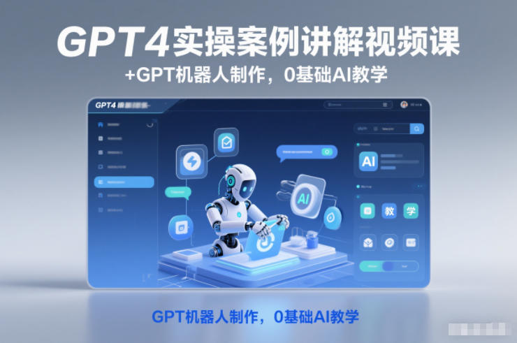 GPT4实操案例讲解视频课+GPT机器人制作,0基础AI教学-立业有术