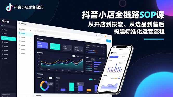 (16852期)抖音小店全链路SOP课,从开店到投流、从选品到售后,构建标准化运营流程-立业有术