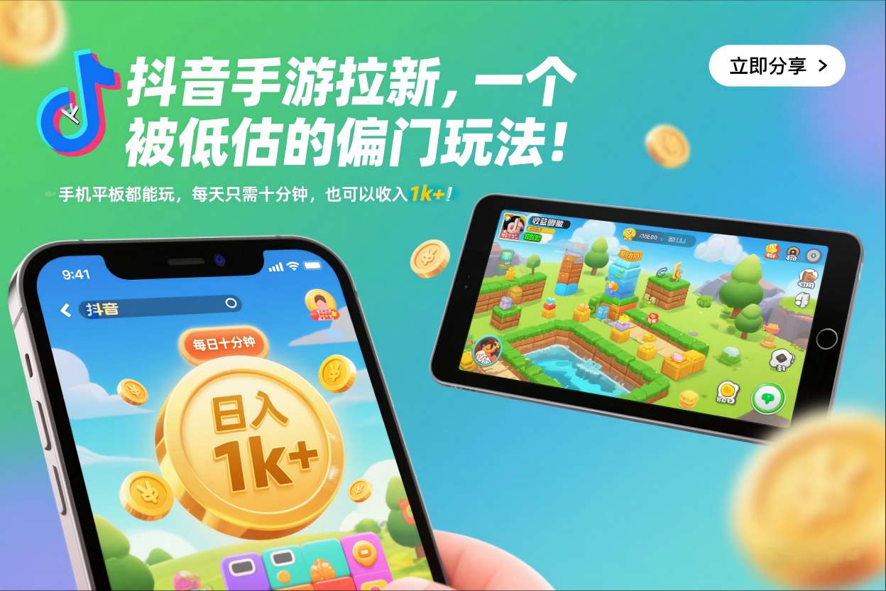 抖音手游拉新,一个被低估的偏门玩法!手机平板都能玩,每天只需十分钟,也可以收入1k+【揭秘】-立业有术