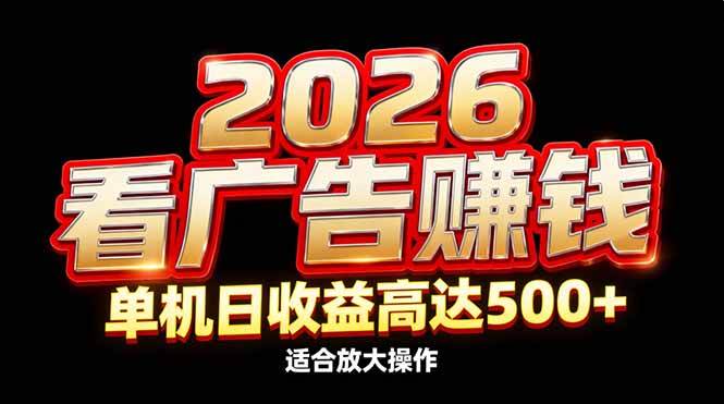 (17008期)2026隐藏蓝海:看广告赚钱效率升级,单机日收益高达500+,适合放大操作-立业有术
