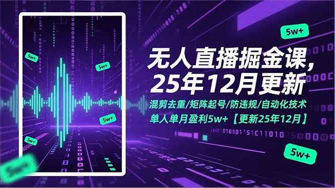 (17007期)无人直播掘金课,混剪去重/矩阵起号/防违规/自动化技术,单人单月盈利5w+【更新25年12月】-立业有术