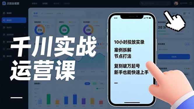 (17022期)千川实战运营课,10小时投放实录、案例拆解、节点打法,复刻破万起号,新手也能快速上手-立业有术