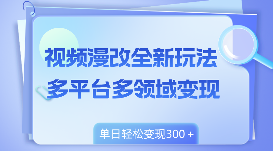 （8273期）视频漫改全新玩法，多平台多领域变现，小白轻松上手，单日变现300＋-立业有术