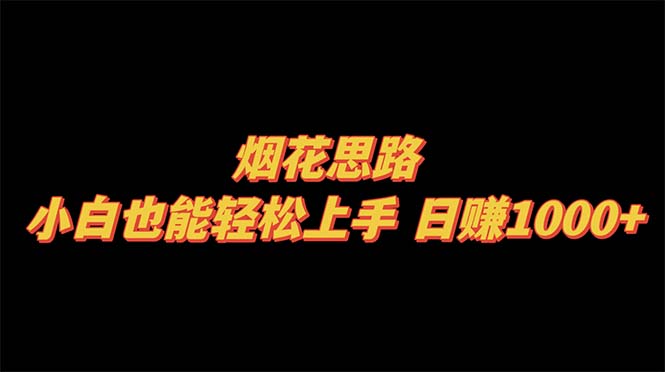 （8265期）烟花思路，小白也能轻松上手，日赚1000+-立业有术
