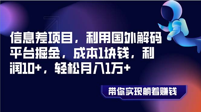 （8264期）信息差项目，利用国外解码平台掘金，成本1块钱，利润10+，轻松月入1万+-立业有术