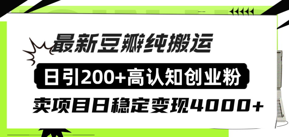 （8249期）豆瓣纯搬运日引200+高认知创业粉“割韭菜日稳定变现4000+收益！”-立业有术