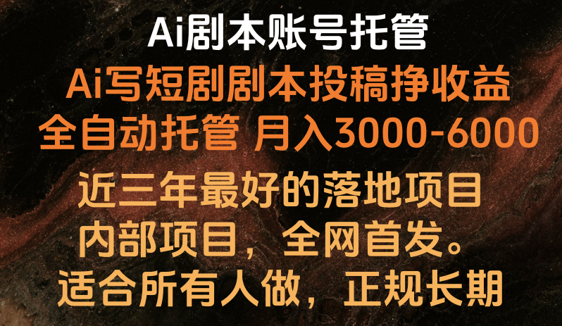 内部落地项目，全网首发，Ai剧本账号全托管，月入躺赚3000-6000，长期稳定好项目。-立业有术