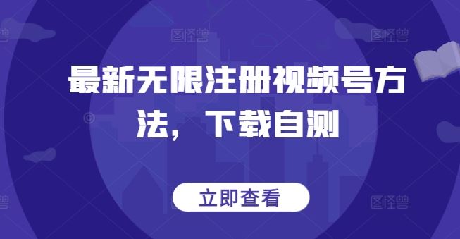 最新无限注册视频号方法，下载自测-立业有术