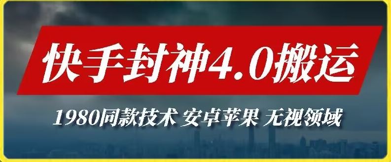 最新快手封神4.0搬运技术，收费1980的技术，无视安卓苹果 ，无视领域【揭秘】-立业有术