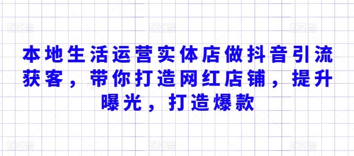 本地生活运营实体店做抖音引流获客，带你打造网红店铺，提升曝光，打造爆款-立业有术