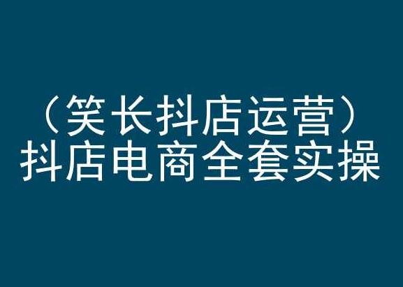 笑长抖店运营，抖店电商全套实操，抖音小店电商培训-立业有术