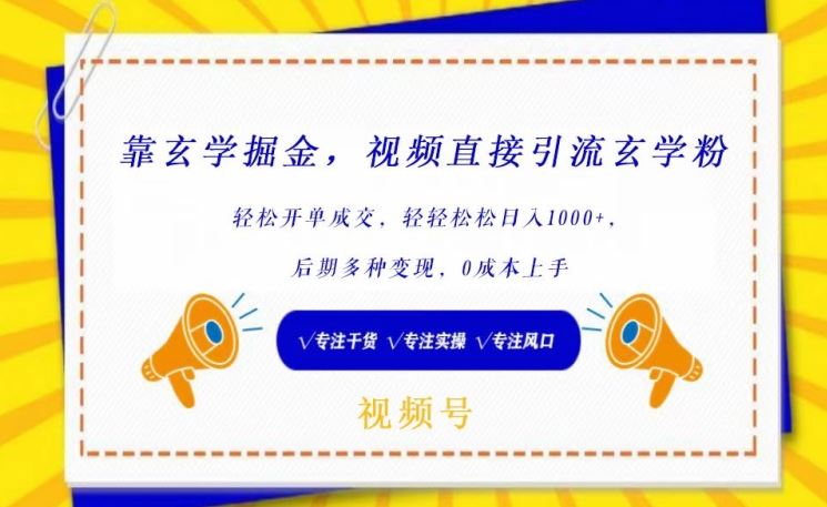 靠玄学掘金，视频直接引流玄学粉， 轻松开单成交，后期多种变现，0成本上手【揭秘】-立业有术