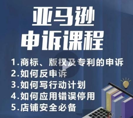 亚马逊申诉实操课，​商标、版权及专利的申诉，店铺安全必备-立业有术