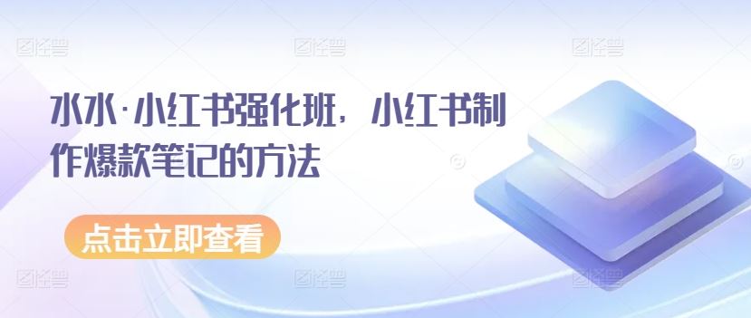 水水·小红书强化班，小红书制作爆款笔记的方法-立业有术