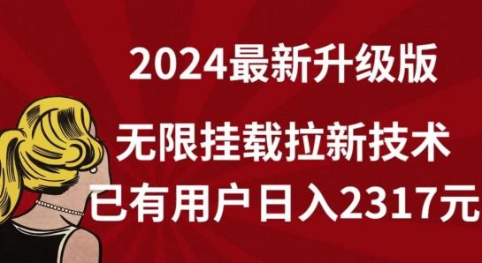 【全网独家】2024年最新升级版，无限挂载拉新技术，已有用户日入2317元【揭秘】-立业有术