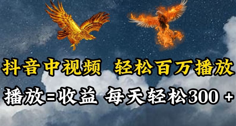 抖音中视频轻松百万播放，有播放就有收益，每天轻松两三张【揭秘】-立业有术