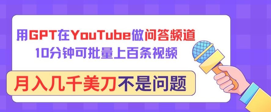 用GPT在YouTube做问答频道，10分钟可批量上百条视频，月入几千美刀不是问题【揭秘】-立业有术