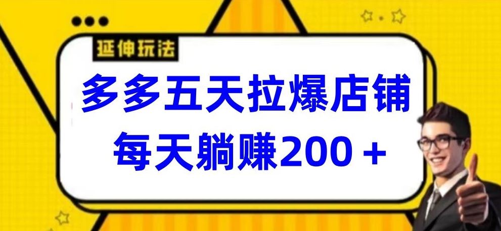 多多五天拉爆店铺，每天躺赚200+【揭秘】-立业有术
