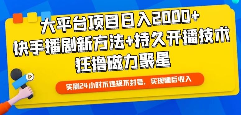 大平台项目日入2000+，快手播剧新方法+持久开播技术，狂撸磁力聚星【揭秘】-立业有术