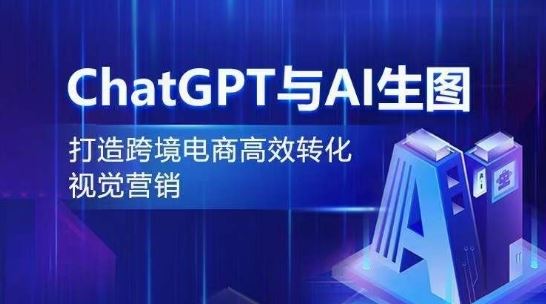 ChatGPT与AI生图，打造跨境电商高效转化视觉营销-立业有术
