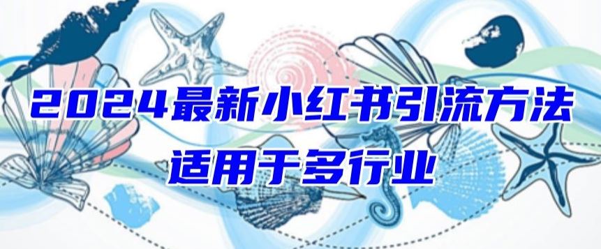2024最新小红书引流，适用于任何行业，小白也可以轻松的打粉【揭秘】-立业有术
