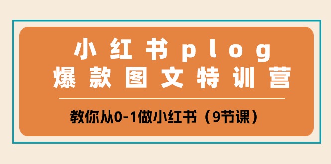小红书plog爆款图文特训营，教你从0-1做小红书（9节课）-立业有术