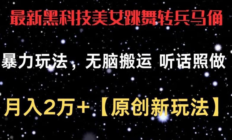 最新黑科技美女跳舞转兵马俑暴力玩法，无脑搬运 听话照做 月入2万+【原创新玩法】【揭秘】-立业有术