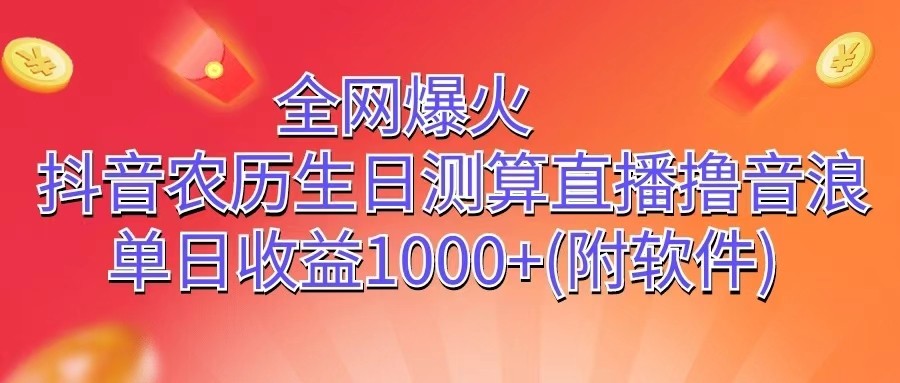 全网爆火，抖音农历生日测算直播撸音浪，单日收益1000+-立业有术