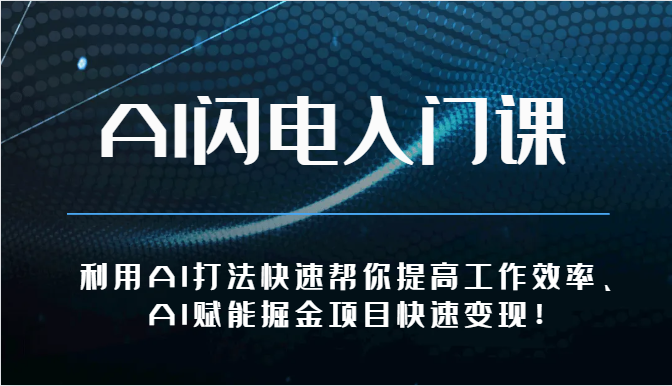 AI闪电入门课-利用AI打法快速帮你提高工作效率、AI赋能掘金项目快速变现！-立业有术